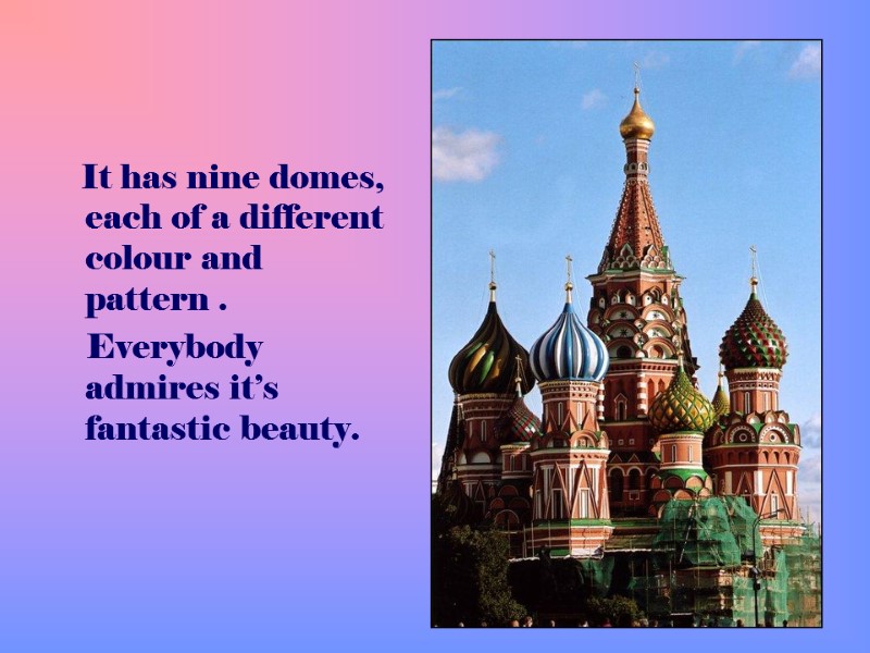 It has nine domes, each of a different colour and pattern .  